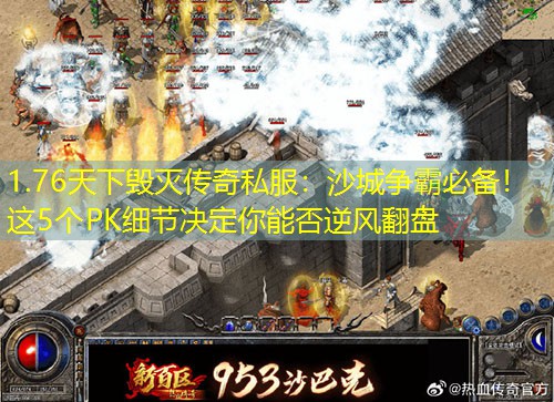 1.76天下毁灭传奇私服：沙城争霸必备！这5个PK细节决定你能否逆风翻盘