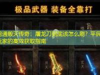 网通毁灭传奇：屠龙刀到底该怎么刷？平民玩家的高效获取指南